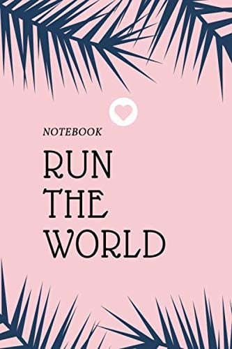 RUN THE WORLD: Cute Notebook for Ambitious and Inspirational Women and Girls Beautiful, Loved, Worthy, Smart, Ambitious, Happy Birthday, Perfect & Nice Gift, Diary, Journal
