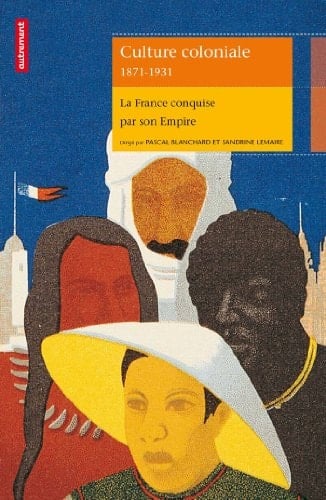 Culture coloniale, 1871-1931 la France conquise par son empire