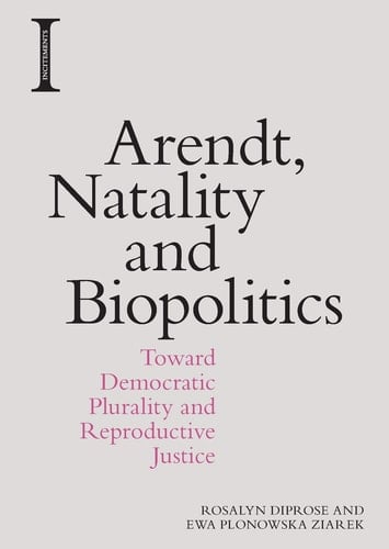 Arendt, Natality and Biopolitics Toward Democratic Plurality and Reproductive Justice