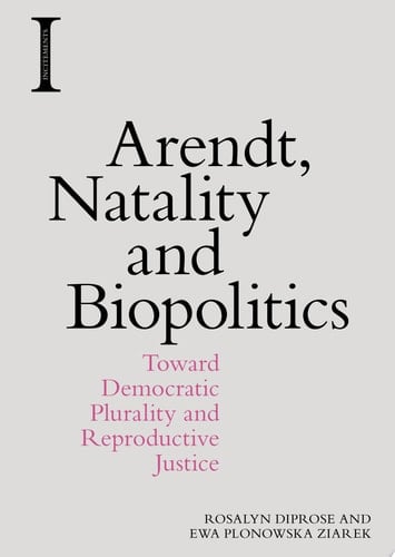 Arendt, Natality and Biopolitics Toward Democratic Plurality and Reproductive Justice