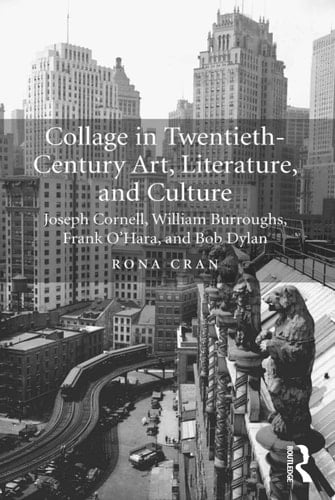 Collage in Twentieth-Century Art, Literature, and Culture Joseph Cornell, William Burroughs, Frank O’Hara, and Bob Dylan