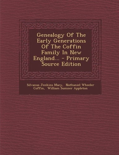 Genealogy of the Early Generations of the Coffin Family in New England... - Primary Source Edition