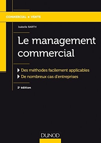 Le management commercial Des méthodes facilement applicables, de nombreux cas d'entreprises