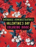 Database Administrator's Valentine Day Coloring Book Best Stress Relief Valentine Day Gifts Idea for Database Administrator Husband, Wife, Dad, Mom, Boyfriend, Girlfriend. Male/female, Men/women Database Administrator Valentine's Day Gifts.