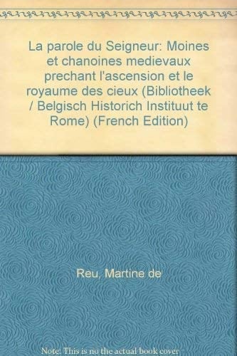La parole du Seigneur: Moines et chanoines médiévaux prêchant l'ascension et le royaume des cieux (Bibliotheek / Belgisch Historich Instituut te Rome) (French Edition)