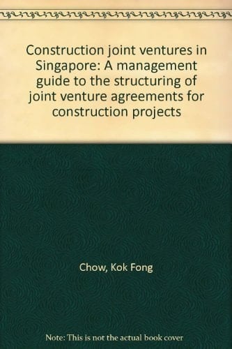 Construction joint ventures in Singapore: A management guide to the structuring of joint venture agreements for construction projects