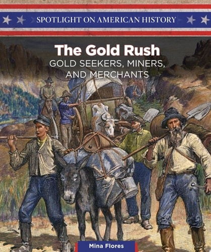 The Gold Rush Gold Seekers, Miners, and Merchants