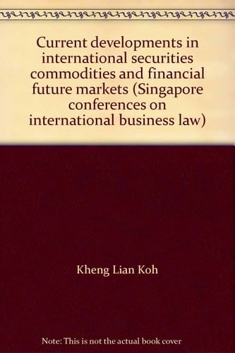Current developments in international securities commodities and financial future markets (Singapore conferences on international business law)