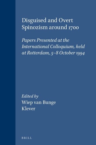 Disguised and Overt Spinozism around 1700 - Papers Presented at the International Colloquium, held at Rotterdam, 5-8 October 1994