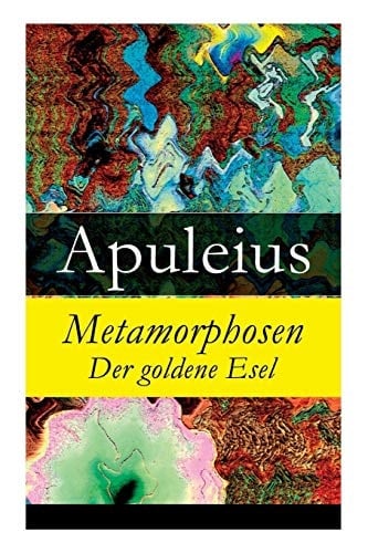 Metamorphosen - der Goldene Esel - Vollständige Deutsche Ausgabe