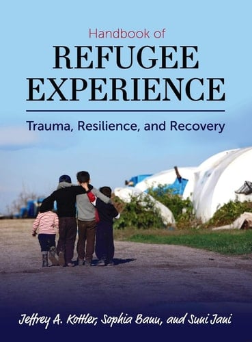 Handbook of Refugee Experience Trauma, Resilience, and Recovery