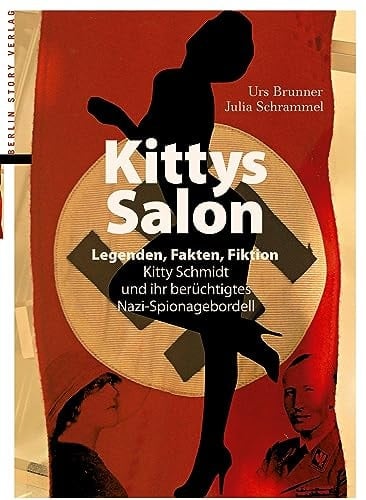 Kittys Salon Legenden, Fakten, Fiktion - Kitty Schmidt und ihr berüchtigtes Nazi-Spionagebordell