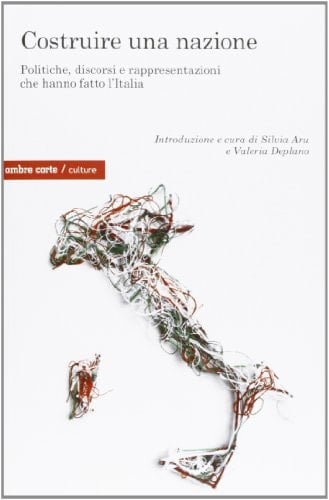 Costruire una nazione politiche, discorsi e rappresentazioni che hanno fatto l'Italia