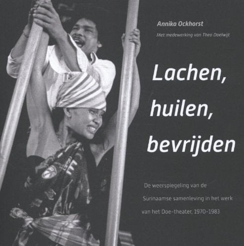 Lachen, huilen, bevrijden de weerspiegeling van de Surinaamse samenleving in het werk van het Doe-theater, 1970-1983