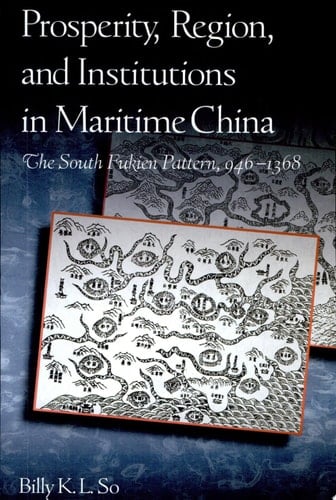 Prosperity, Region, and Institutions in Maritime China The South Fukien Pattern, 946-1368