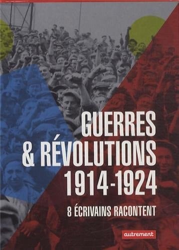 Guerres & révolutions, 1914-1924 8 écrivains racontent