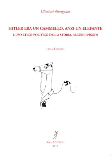 Hitler era un cammello, anzi un elefante. L'uso etico-politico della storia. Alcuni episodi