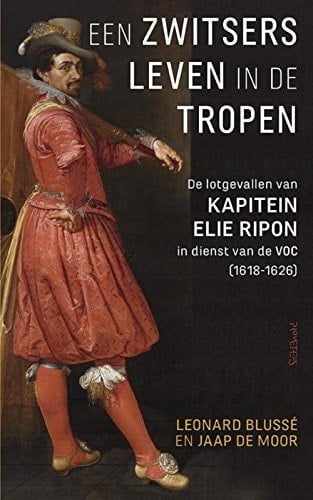 Een Zwitsers leven in de Tropen : de lotgevallen van Elie Ripon in dienst van de VOC (1618-1626)