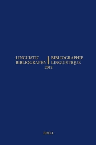 Linguistic Bibliography for the Year 2012 / / Bibliographie Linguistique de L'année 2012 And Supplement for Previous Years / Et Complement Des Années Précédentes