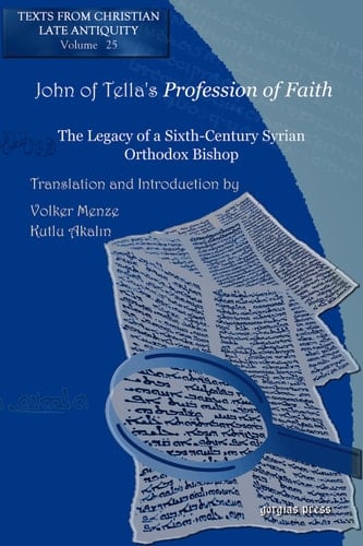 John of Tella's  Profession of Faith The Legacy of a Sixth-Century Syrian Orthodox Bishop