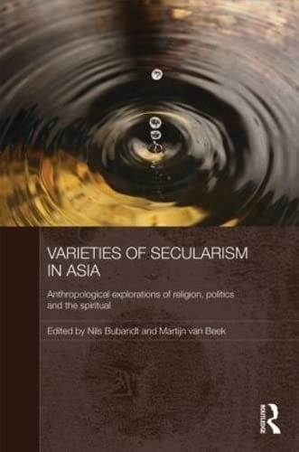 Varieties of Secularism in Asia Anthropological Explorations of Religion, Politics and the Spiritual