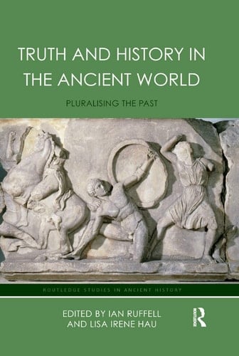 Truth and History in the Ancient World Pluralising the Past