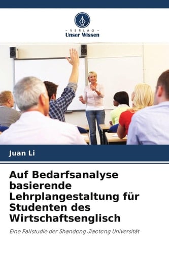 Auf Bedarfsanalyse basierende Lehrplangestaltung für Studenten des Wirtschaftsenglisch: Eine Fallstudie der Shandong Jiaotong Universität (German Edition)