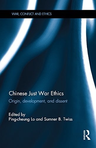 Chinese Just War Ethics Origin, Development, and Dissent