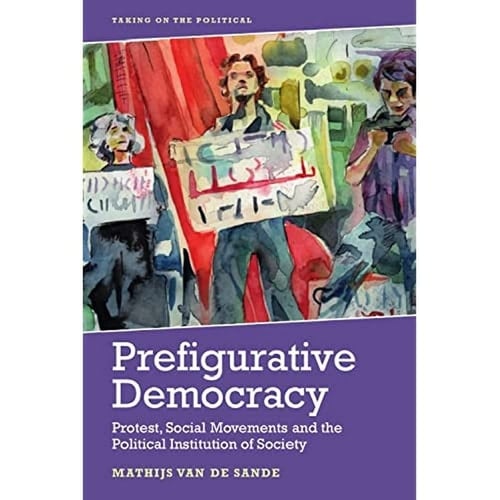 Prefigurative Democracy Protest, Social Movements and the Political Institution of Society