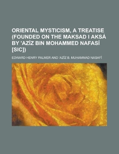 Oriental Mysticism, a Treatise (Founded on the Maksad I Aksa by 'Aziz Bin Mohammed Nafasi [Sic])