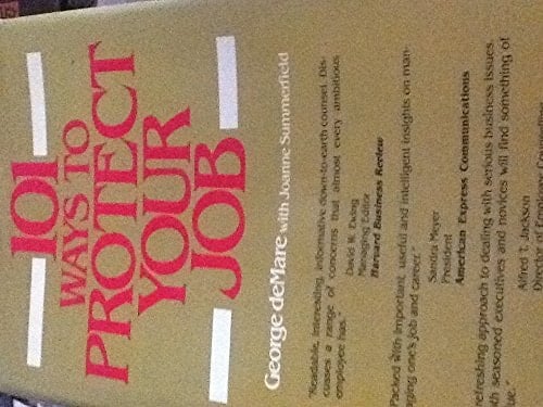 101 Ways to Protect Your Job: A Handbook on How to Handle Your Most Valuable Single Asset, Your Job: Advice from Experts