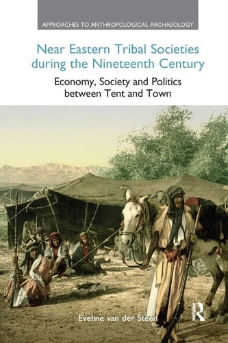 Near Eastern Tribal Societies During the Nineteenth Century Economy, Society and Politics Between Tent and Town