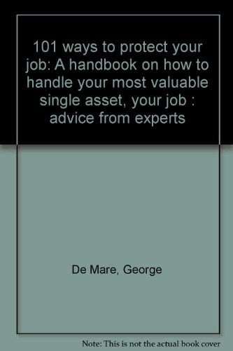 101 ways to protect your job: A handbook on how to handle your most valuable single asset, your job : advice from experts