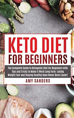 Keto Diet For Beginners The Complete Guide to Ketogenic Diet for Beginners with Tips and Tricks to Make It Work Long Term. Losing Weight Fast and Staying Healthy Have Never Been Easier!