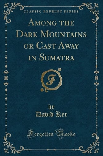 Among the Dark Mountains Or Cast Away in Sumatra (Classic Reprint)
