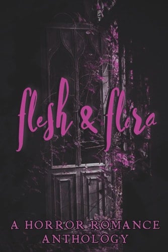 Flesh & Flora: A Horror Romance Charity Anthology