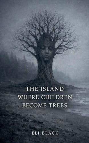 The Island Where Children Become Trees: A Dark Fairy Tale