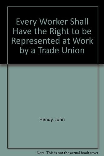 Every Worker Shall Have the Right to be Represented at Work by a Trade Union