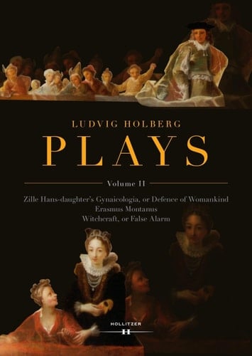 Ludvig Holberg: PLAYS, Volume II Zille Hans-daughter's Gynaicologia, Or Defence of Womankind Erasmus Montanus Witchcraft, Or False Alarm