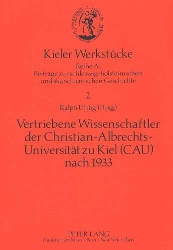 Vertriebene Wissenschaftler der Christian-Albrechts-Universität zu Kiel (CAU) nach 1933: Zur Geschichte der CAU im Nationalsozialismus. (Kieler Werkstücke) (German Edition)
