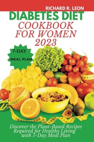 DIABETES DIET COOKBOOK FOR WOMEN 2023: Discover the Plant-Based Recipes Required For Healthy Living with 7-Day Meal Plan (Health Matters)