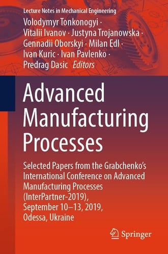 Advanced Manufacturing Processes Selected Papers from the Grabchenko’s International Conference on Advanced Manufacturing Processes (InterPartner-2019), September 10-13, 2019, Odessa, Ukraine