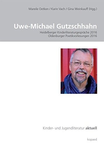 Uwe-Michael Gutzschhahn Heidelberger Kinderliteraturgespräche 2016 : Oldenburger Poetikvorlesungen 2016