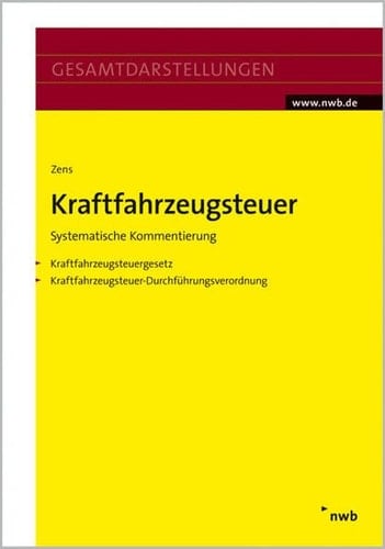 Kraftfahrzeugsteuer Gesamtdarstellung ; [systematische Kommentierung ; Kraftfahrzeugsteuergesetz, Kraftfahrzeugsteuer-Durchführungsverordnung]