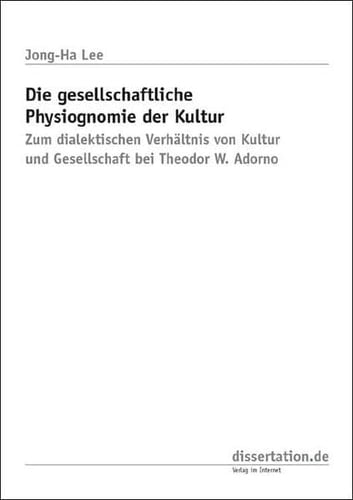 Die gesellschaftliche Physiognomie der Kultur zum dialektischen Verhältnis von Kultur und Gesellschaft bei Theodor W. Adorno