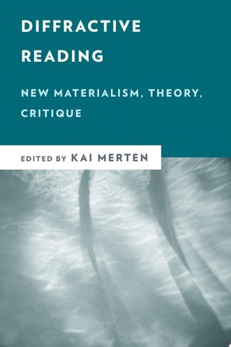 Diffractive Reading New Materialism, Theory, Critique