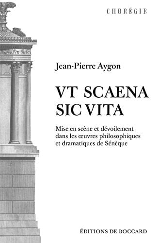 Ut scaena, sic vita mise en scène et dévoilement dans les oeuvres philosophiques et dramatiques de Sénèque