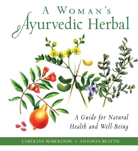 A Woman's Ayurvedic Herbal A Guide for Natural Health and Well-Being