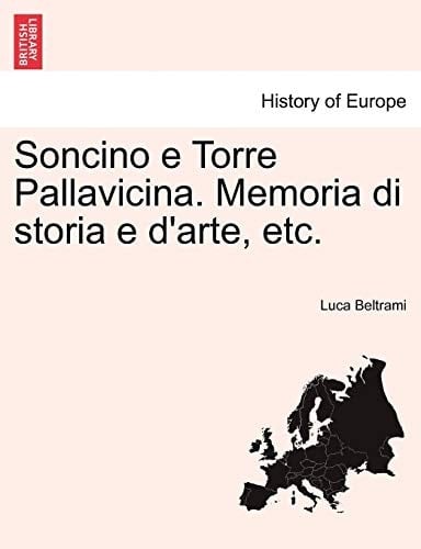 Soncino e Torre Pallavicina. Memoria di storia e d'arte, etc. (Italian Edition)