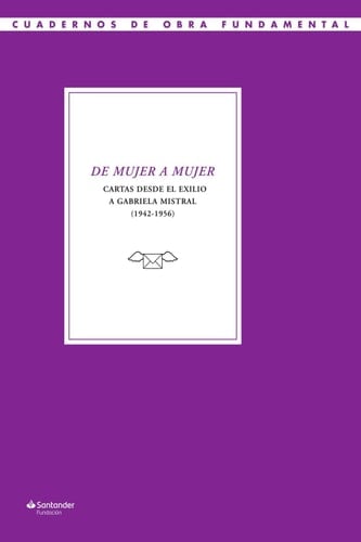 De mujer a mujer: Cartas desde el exilio a Gabriela Mistral (Cuadernos de Obra Fundamental nº 12) (Spanish Edition)